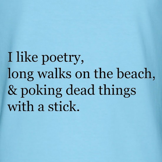 I Like Poetry, Long Walks On The Beach & Poking Dead Things With A Stick t shirt